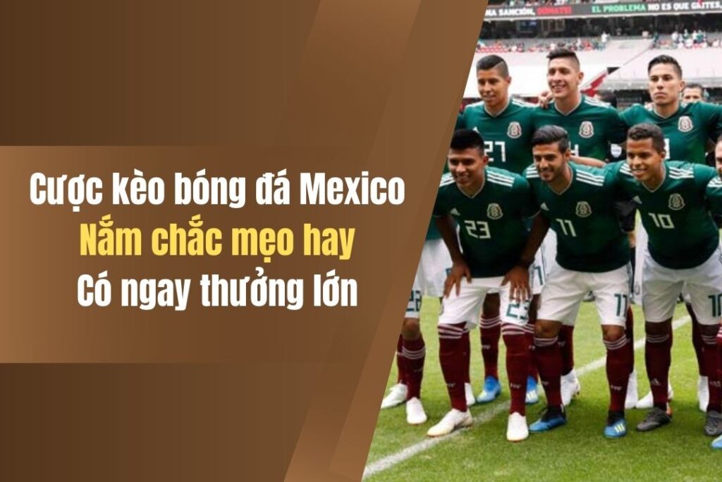 3 Mẹo Cược Kèo Bóng Đá Mexico Tại Kubet Anh Em Đã Biết? 5 3 meo cuoc keo bong da mexico tai kubet anh em da biet