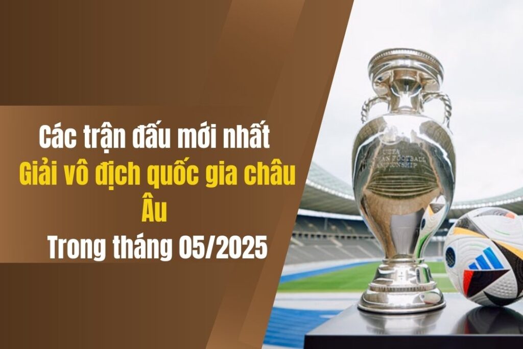 Các Trận Đấu Mới Nhất Tại Giải Vô Địch Quốc Gia Châu Âu Trong Tháng 05/2025 7 cac tran dau moi nhat tai giai vo dich quoc gia chau au trong thang 05 2025