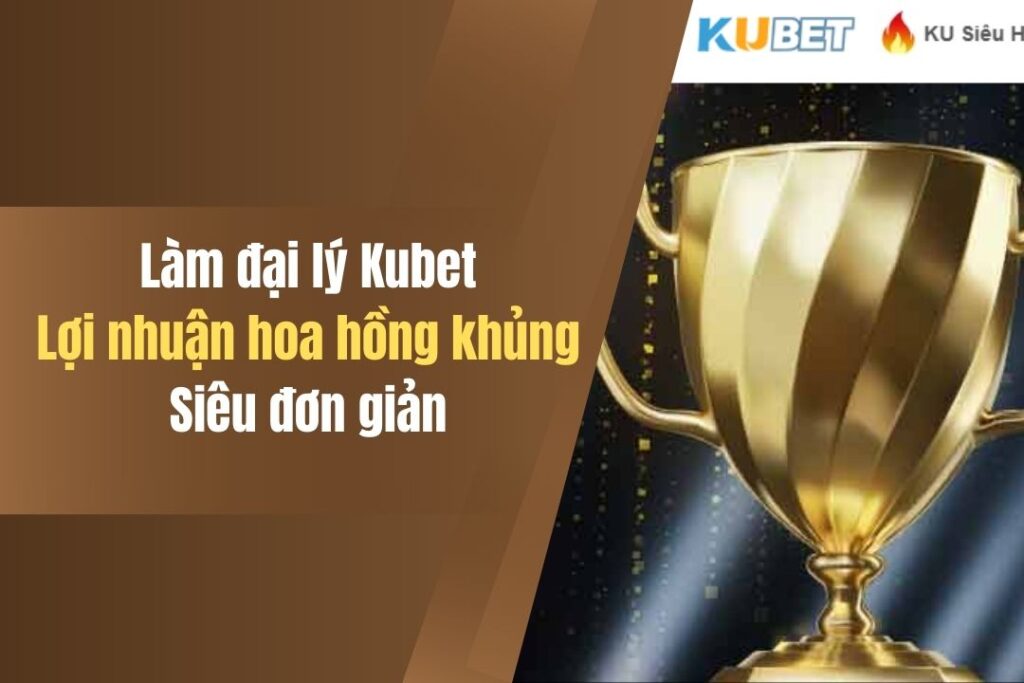 Cách Làm Đại lý Kubet - 3 Bước Thực Hiện Siêu Nhanh 1 cach lam dai ly kubet 3 buoc thuc hien sieu nhanh