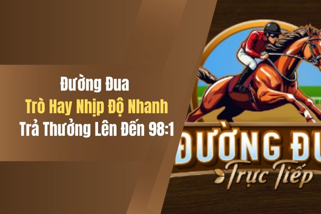 Đường Đua - Trò Hay Nhịp Độ Nhanh, Trả Thưởng Lên Đến 98:1 1 duong dua tro hay nhip do nhanh tra thuong len den 981