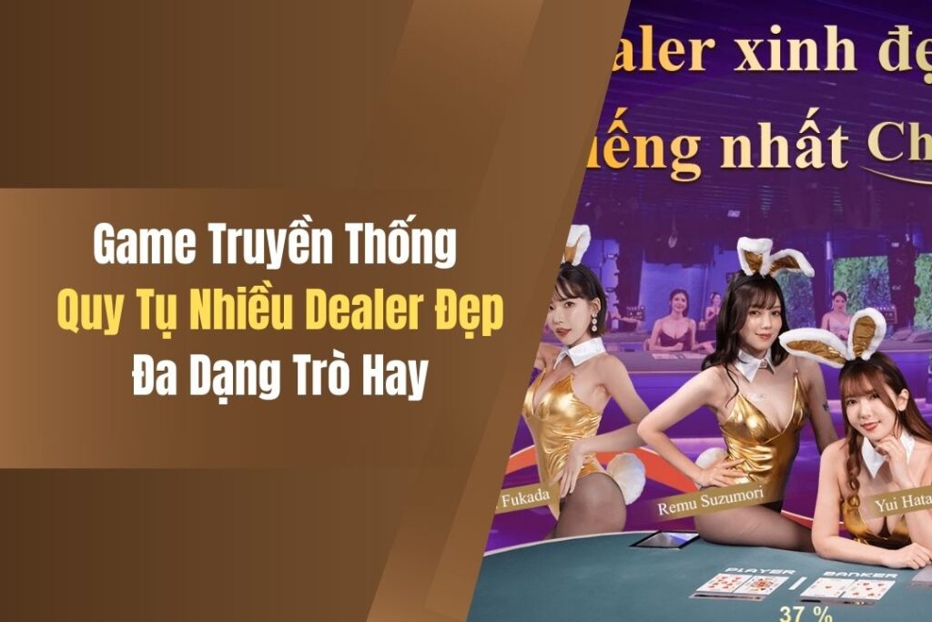 Game Truyền Thống Quy Tụ Nhiều Dealer Xinh Đẹp, Đa Dạng Trò Hay 2 game truyen thong quy tu nhieu dealer xinh dep da dang tro hay