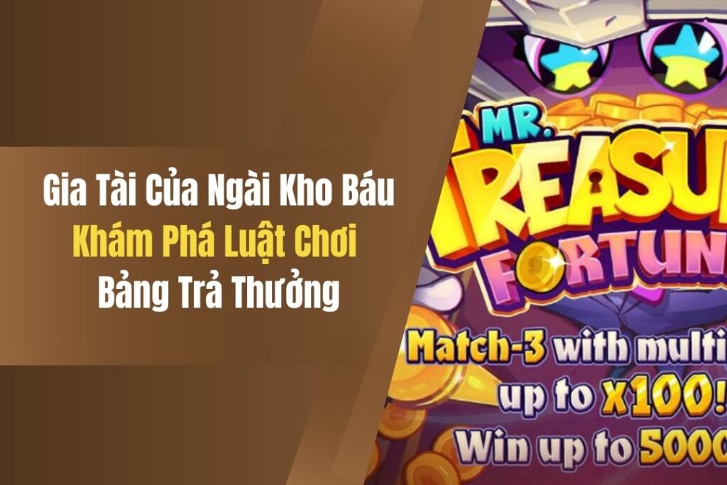 Gia Tài Của Ngài Kho Báu - Khám Phá Luật Chơi Và Bảng Trả Thưởng 7 gia tai cua ngai kho bau kham pha luat choi va bang tra thuong