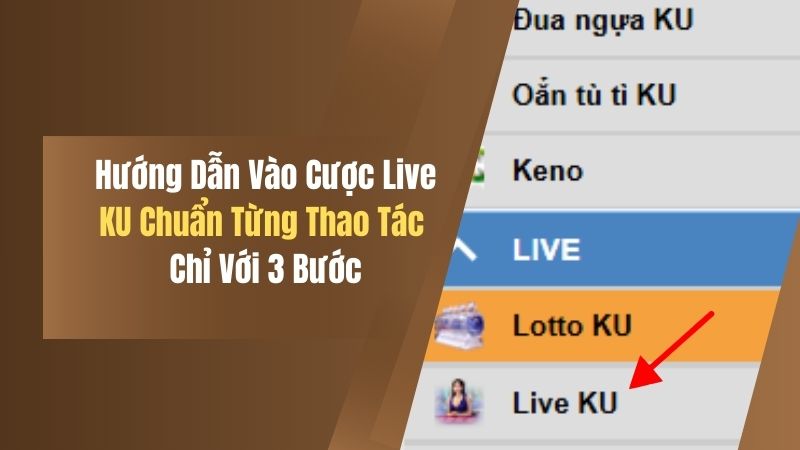Hướng Dẫn Vào Cược Live KU Chuẩn Từng Thao Tác Với 3 Bước 5 huong dan vao cuoc live ku chuan tung thao tac voi 3 buoc