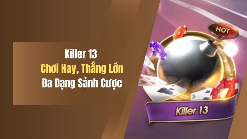 Killer 13 - Chơi Hay, Thắng Lớn, Đa Dạng Sảnh Cược 5 killer 13 choi hay thang lon da dang sanh cuoc