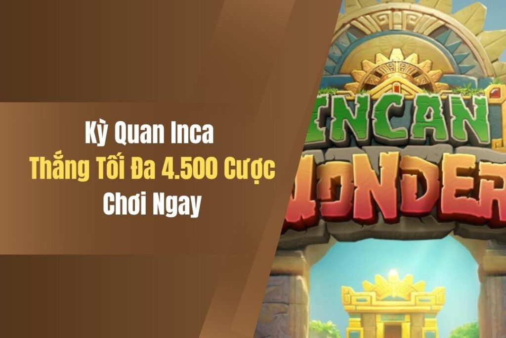 Kỳ Quan Inca Thắng Tối Đa Lên Đến 4.500 Tiền Cược, Chơi Ngay 5 ky quan inca thang toi da len den 4 500 tien cuoc choi ngay