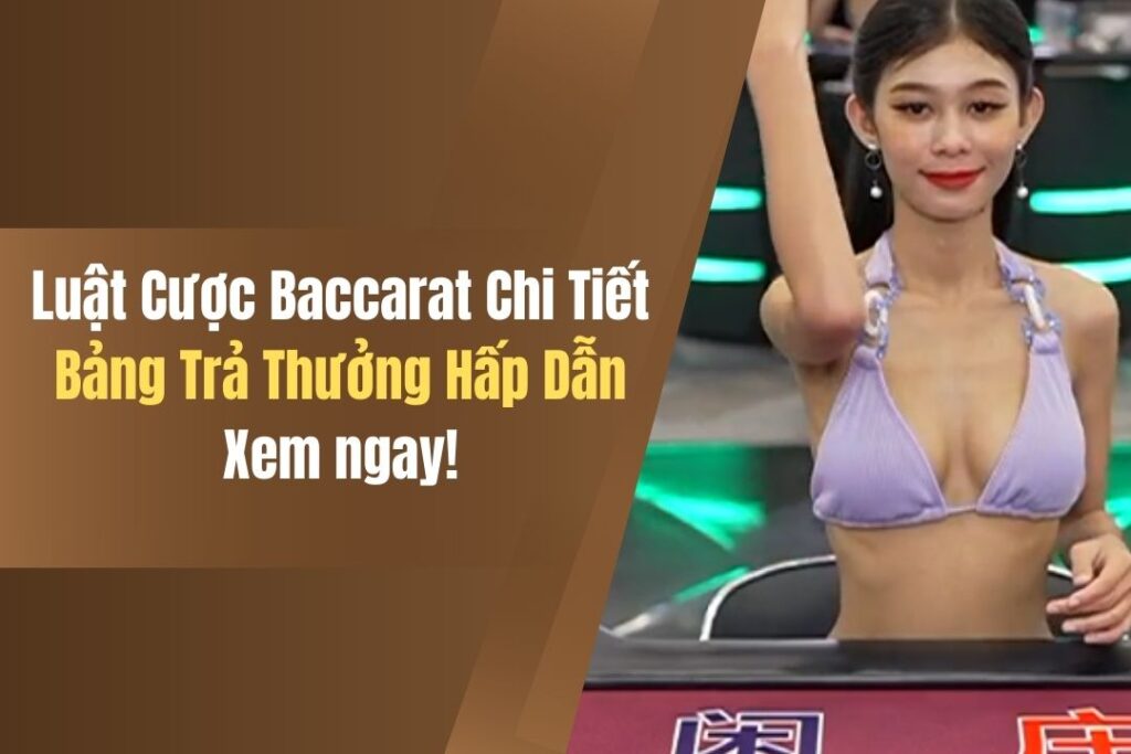 Luật Cược Baccarat Chi Tiết, Bảng Trả Thưởng Hấp Dẫn 7 luat cuoc baccarat chi tiet bang tra thuong hap dan
