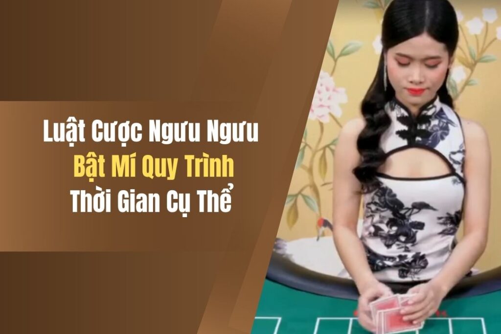 Luật Cược Ngưu Ngưu - Bật Mí Quy Trình, Thời Gian Cụ Thể 2 luat cuoc nguu nguu bat mi quy trinh thoi gian cu the