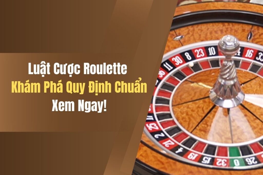 Luật Cược Roulette - Khám Phá Các Quy Định Chuẩn, Xem Ngay! 4 luat cuoc roulette kham pha cac quy dinh chuan xem ngay