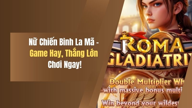Nữ Chiến Binh La Mã - Game Hay, Thắng Lớn, Chơi Ngay! 3 nu chien binh la ma game hay thang lon choi ngay