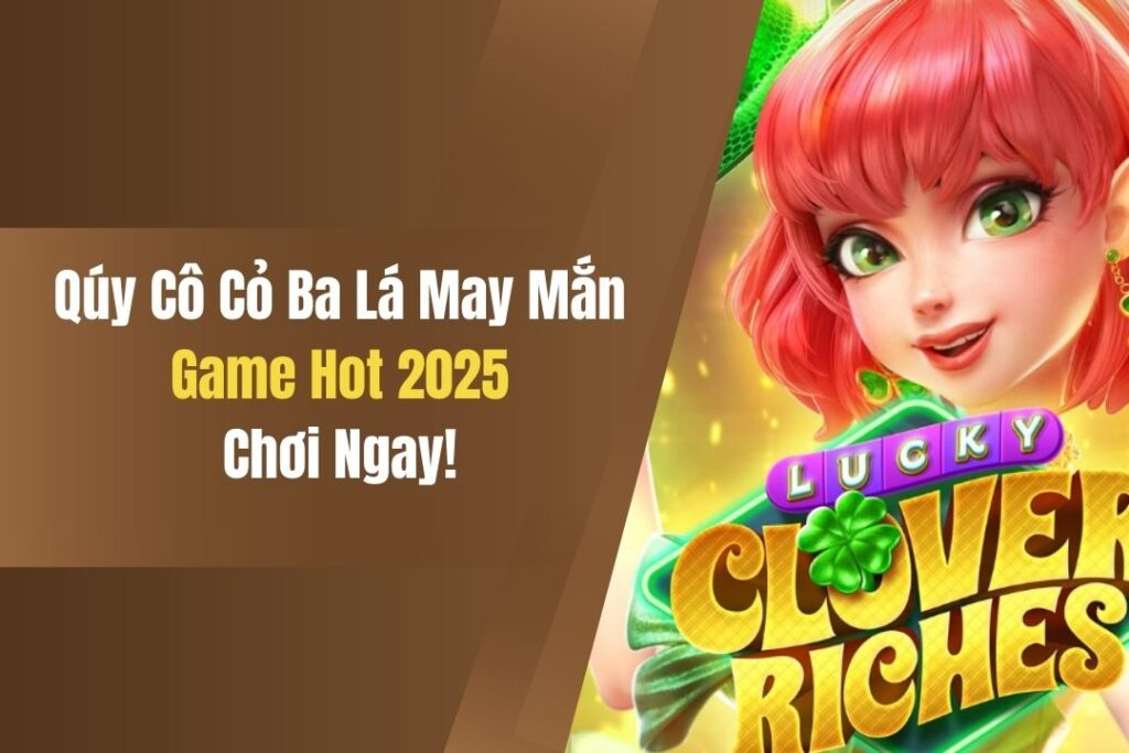 Qúy Cô Cỏ Ba Lá May Mắn - Game Hot 2025, Chơi Ngay! 6 quy co co ba la may man game hot 2025 choi ngay