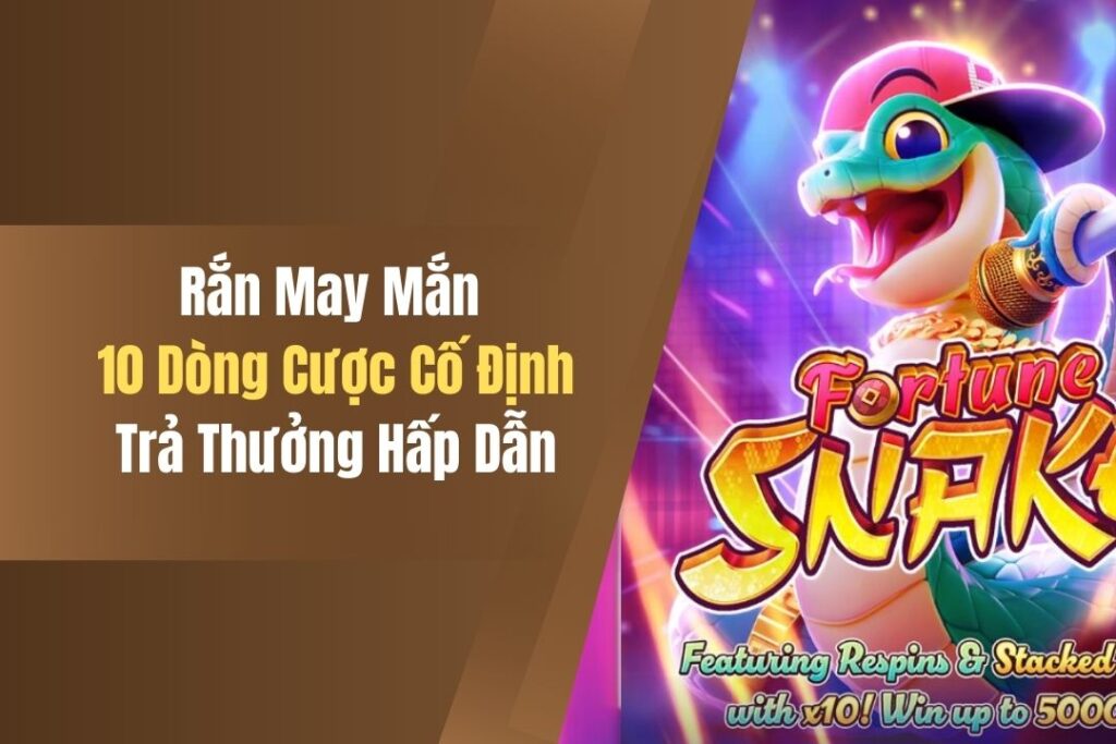 Rắn May Mắn - 10 Dòng Cược Cố Định, Trả Thưởng Hấp Dẫn 4 ran may man 10 dong cuoc co dinh tra thuong hap dan