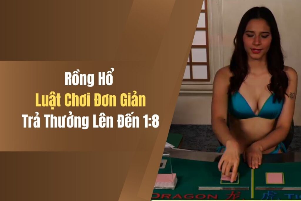Rồng Hổ - Luật Chơi Đơn Giản, Trả Thưởng Lên Đến 1:8 5 rong ho luat choi don gian tra thuong len den 18
