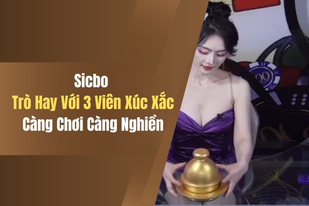 Sicbo - Trò Hay Với 3 Viên Xúc Xắc, Càng Chơi Càng Nghiền 6 sicbo tro hay voi 3 vien xuc xac cang choi cang nghien