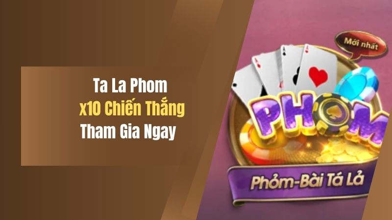 Ta La Phom x10 Chiến Thắng, Tham Gia Ngay Để Nhận Thưởng 2 ta la phom x10 chien thang tham gia ngay de nhan thuong