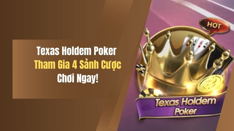 Texas Holdem Poker - Tham Gia Thỏa Thích Với 4 Sảnh Cược 3 texas holdem poker tham gia thoa thich voi 4 sanh cuoc