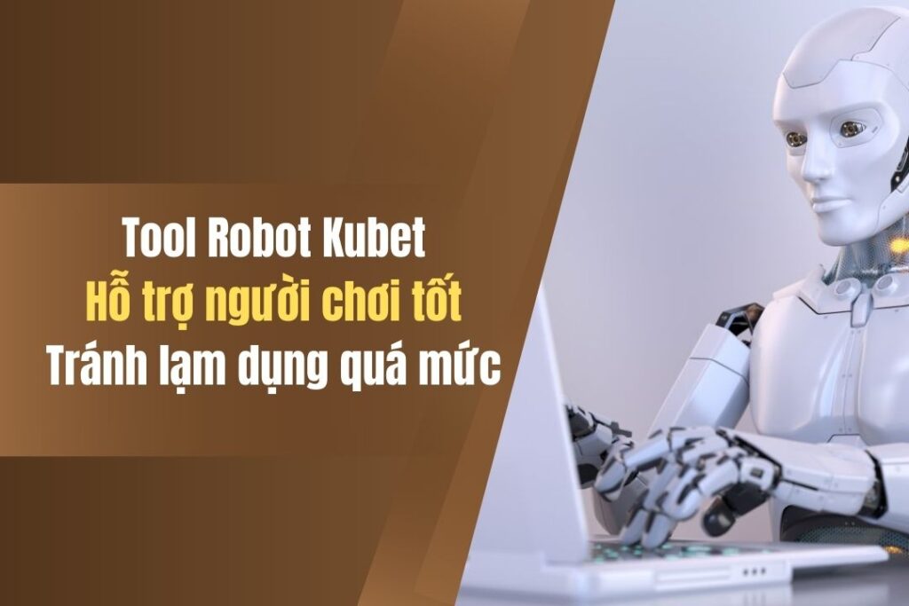 Tool Robot Kubet Là Gì? 3 Lưu Ý Quan Trọng Khi Sử Dụng 5 tool robot kubet la gi 3 luu y quan trong khi su dung