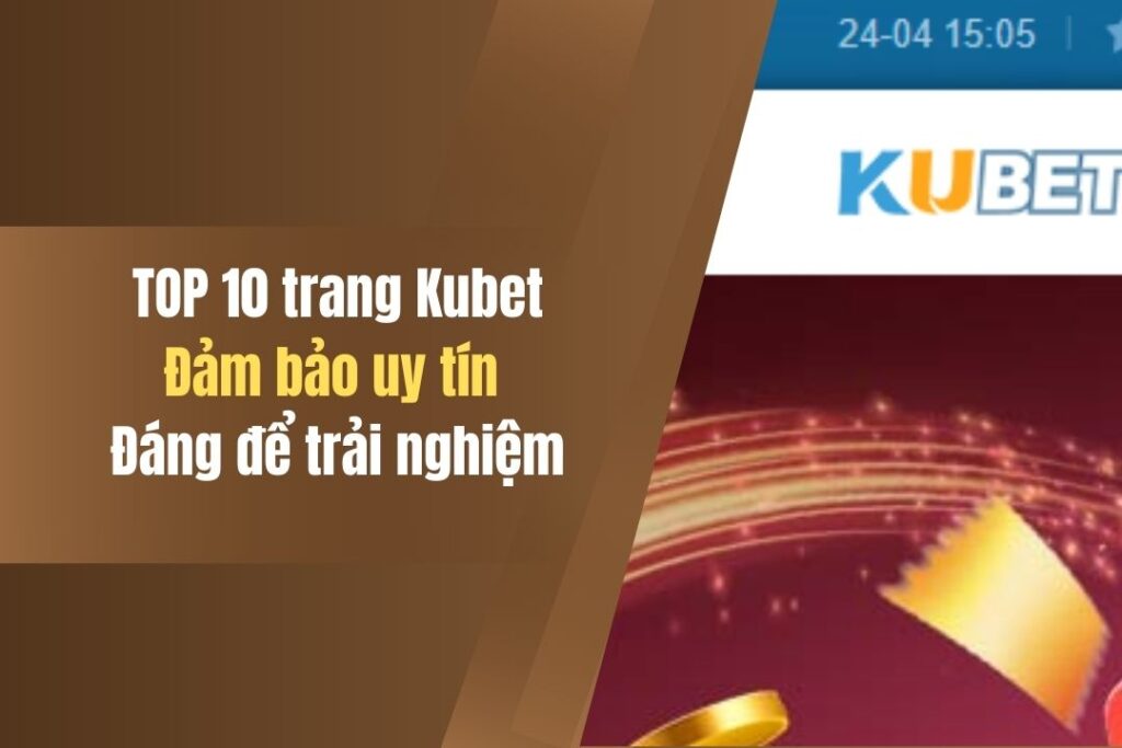 TOP 10 Trang Kubet Uy Tín Tại Việt Nam Đáng Để Trải Nghiệm 2 top 10 trang kubet uy tin tai viet nam dang de trai nghiem